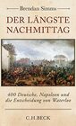 Der lngste Nachmittag 400 Deutsche Napoleon und die Entscheidung von Waterloo