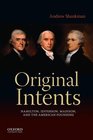 Original Intents: Hamilton, Jefferson, Madison, and the American Founding