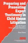 Preparing and Presenting Expert Testimony in Child Abuse Litigation  A Guide for Expert Witnesses and Attorneys