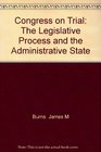 Congress on Trial The Legislative Process and the Administrative State