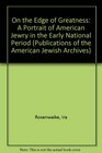 On the Edge of Greatness A Portrait of American Jewry in the Early National Period