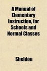 A Manual of Elementary Instruction for Schools and Normal Classes