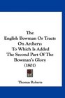 The English Bowman Or Tracts On Archery To Which Is Added The Second Part Of The Bowman's Glory