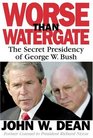 Worse Than Watergate: The Secret Presidency of George W. Bush