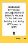 Employment Psychology The Application Of Scientific Methods To The Selection Training And Rating Of Employees