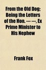 From the Old Dog Being the Letters of the Hon   Ex Prime Minister to His Nephew