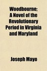 Woodbourne A Novel of the Revolutionary Period in Virginia and Maryland