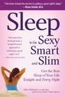 Sleep to be Sexy, Smart,  &  Slim: Get the Best Sleep of Your Life Tonight and Every Night