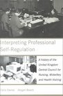 Interpreting Professional SelfRegulation  A History of the United Kingdom Central Council for Nursing