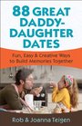 88 Great Daddy-Daughter Dates: Fun, Easy & Creative Ways to Build Memories Together