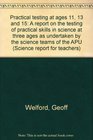 Practical testing at ages 11 13 and 15 A report on the testing of practical skills in science at three ages as undertaken by the science teams of the APU
