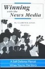 Winning With the News Media  A SelfDefense Manual When You're the Story