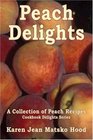 Peach Delights Cookbook: A Collection of Peach Recipes (Cookbook Delights Series)