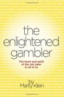 The Enlightened Gambler The Heart and Spirit of the RiskTaker in All of Us