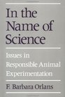 In the Name of Science Issues in Responsible Animal Experimentation