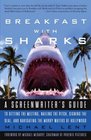 Breakfast with Sharks  A Screenwriter's Guide to Getting the Meeting Nailing the Pitch Signing the Deal and Navigating the Murky Waters of Hollywood
