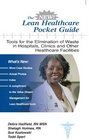 The New Lean Healthcare Pocket Guide  Tools for the Elimination of Waste in Hospitals Clinics and Other Healthcare Facilities