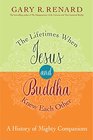 The Lifetimes When Jesus and Buddha Knew Each Other A History of Mighty Companions