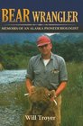 Bear Wrangler The Memoirs of an Alaska Pioneer Biologist