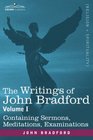 The Writings of John Bradford Vol I  Containing Sermons Meditations Examinations