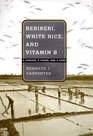 Beriberi White Rice and Vitamin B A Disease a Cause and a Cure