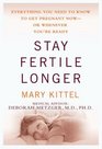 Stay Fertile Longer : Everything You Need to Know to Get Pregnant Now--Or Whenever You're Ready