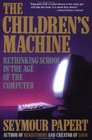 The Children's Machine Rethinking School in the Age of the Computer
