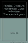 Principal Drugs An Alphabetical Guide to Modern Therapeutic Agents
