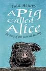 A Pig Called Alice The Story of One Man and his Hog