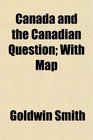 Canada and the Canadian Question With Map