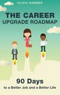 The Career Upgrade Roadmap: 90 Days to a Better Job and a Better Life