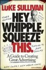 Hey Whipple Squeeze This A Guide to Creating Great Advertising