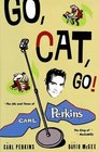 Go Cat Go The Life and Times of Carl Perkins the King of Rockabilly