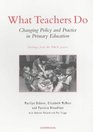 What Teachers Do Changing Policy and Practice in Primary Education