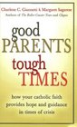Good Parents Tough Times How Your Catholic Faith Provides Hope And Guidance In Times Of Crisis