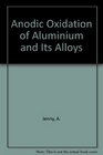 Anodic Oxidation of Aluminium and Its Alloys