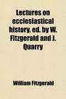 Lectures on ecclesiastical history ed by W Fitzgerald and J Quarry