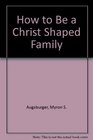 How to Be a Christ Shaped Family
