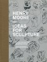 Henry Moore Ideas for Sculpture
