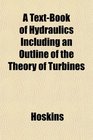 A TextBook of Hydraulics Including an Outline of the Theory of Turbines
