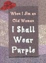 When I Am An Old Woman I Shall Wear Purple Petite Version
