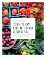 The New Heirloom Garden Designs Recipes and Heirloom Plants for Cooks Who Love to Garden