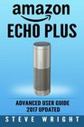 Amazon Echo Plus Amazon Echo Plus Advanced User Guide 2017 Updated StepByStep Instructions To Enrich Your Smart Life