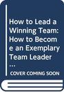 How to Lead a Winning Team How to Become an Exemplary Team Leader