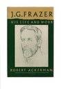J G Frazer His Life and Work