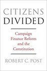 Citizens Divided Campaign Finance Reform and the Constitution