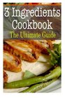 3 Ingredients Cookbook The Ultimate Guide