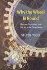 Why the Wheel Is Round Muscles Technology and How We Make Things Move
