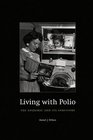 Living with Polio  The Epidemic and Its Survivors