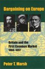 Bargaining on Europe  Britain and the First Common Market 18601892